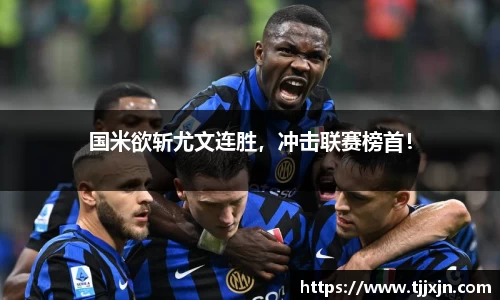 国米欲斩尤文连胜，冲击联赛榜首！
