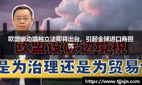 欧盟碳边境税立法即将出台，引起全球进口商担忧
