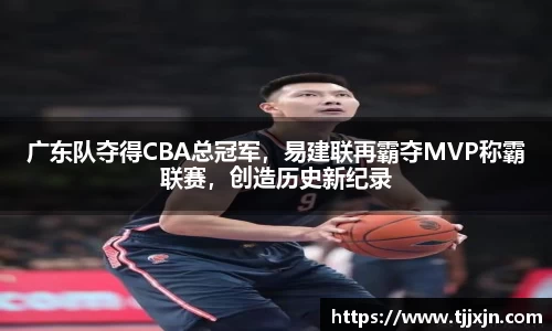 广东队夺得CBA总冠军，易建联再霸夺MVP称霸联赛，创造历史新纪录