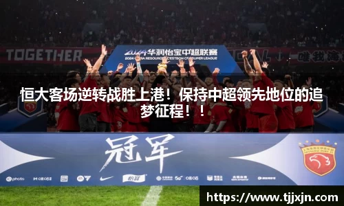 恒大客场逆转战胜上港！保持中超领先地位的追梦征程！！