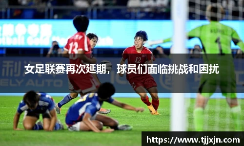 女足联赛再次延期，球员们面临挑战和困扰