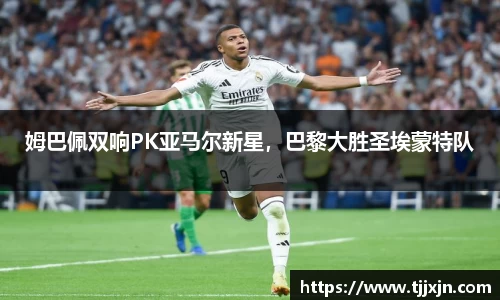 姆巴佩双响PK亚马尔新星，巴黎大胜圣埃蒙特队