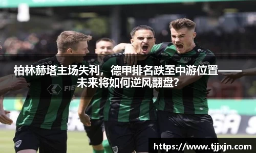 柏林赫塔主场失利，德甲排名跌至中游位置——未来将如何逆风翻盘？