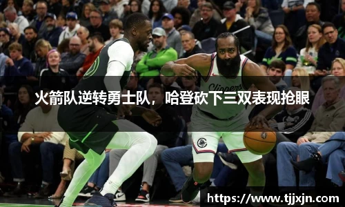 火箭队逆转勇士队，哈登砍下三双表现抢眼