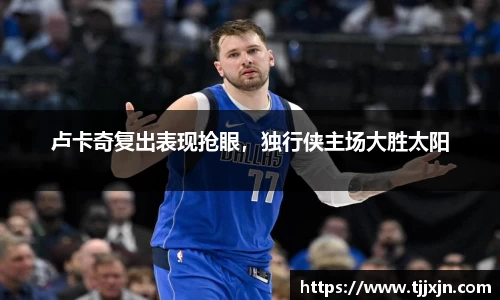 卢卡奇复出表现抢眼，独行侠主场大胜太阳