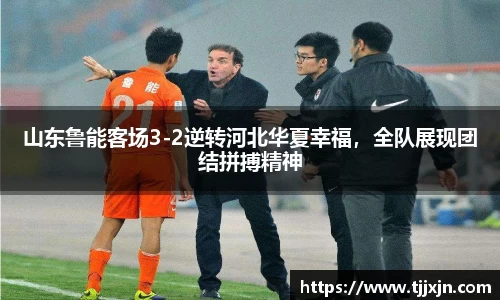 山东鲁能客场3-2逆转河北华夏幸福，全队展现团结拼搏精神