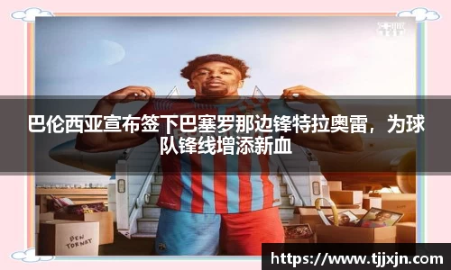 巴伦西亚宣布签下巴塞罗那边锋特拉奥雷，为球队锋线增添新血