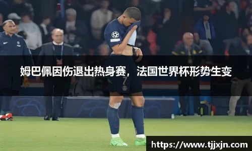 姆巴佩因伤退出热身赛，法国世界杯形势生变