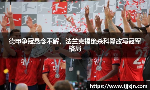 德甲争冠悬念不解，法兰克福绝杀科隆改写冠军格局