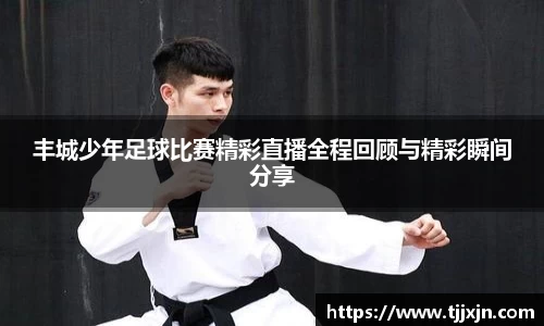 丰城少年足球比赛精彩直播全程回顾与精彩瞬间分享