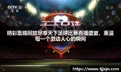 精彩集锦回放尽享天下足球比赛直播盛宴，重温每一个激动人心的瞬间