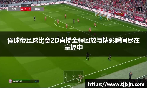 懂球帝足球比赛2D直播全程回放与精彩瞬间尽在掌握中
