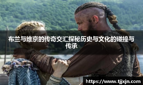 布兰与维京的传奇交汇探秘历史与文化的碰撞与传承