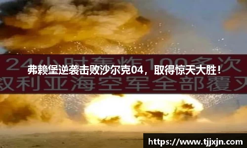 弗赖堡逆袭击败沙尔克04，取得惊天大胜！