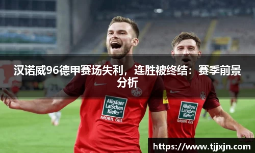汉诺威96德甲赛场失利，连胜被终结：赛季前景分析