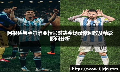 阿根廷与塞尔维亚精彩对决全场录像回放及精彩瞬间分析
