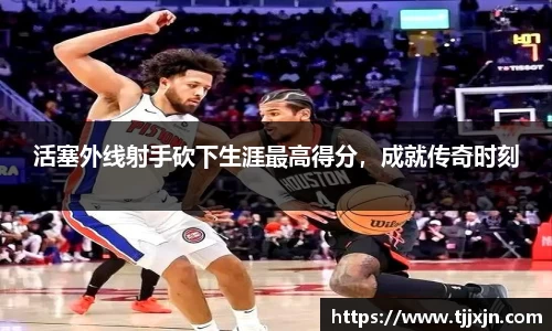 活塞外线射手砍下生涯最高得分，成就传奇时刻